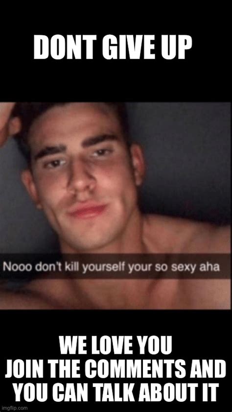 Dont Kill Yourself, Youre Too Sexy